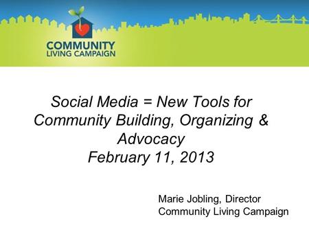 Social Media = New Tools for Community Building, Organizing & Advocacy February 11, 2013 No Matter What The Issue, Relationships Are Part of the Solution.