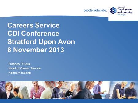 Careers Service CDI Conference Stratford Upon Avon 8 November 2013 Frances O’Hara Head of Career Service, Northern Ireland.
