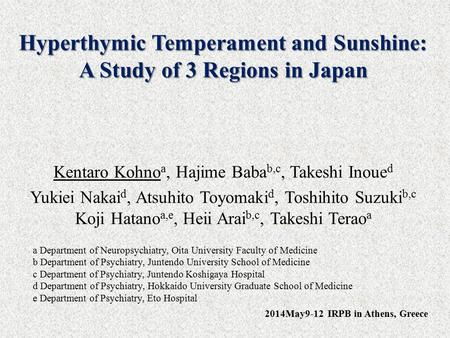 Hyperthymic Temperament and Sunshine: A Study of 3 Regions in Japan Kentaro Kohno a, Hajime Baba b,c, Takeshi Inoue d Yukiei Nakai d, Atsuhito Toyomaki.