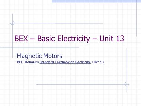 BEX – Basic Electricity – Unit 13 Magnetic Motors REF: Delmar’s Standard Textbook of Electricity, Unit 13.