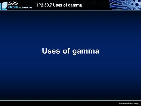 IP2.30.7 Uses of gamma © Oxford University Press 2011 Uses of gamma.
