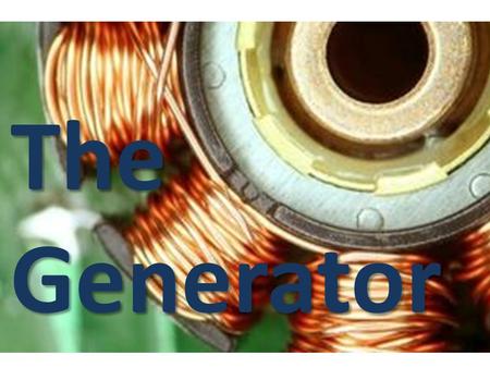 The Generator. Electricity Generator Energy: The ability to do work Two Examples: Mechanical Energy: Energy that comes from the motion of an object Electrical.