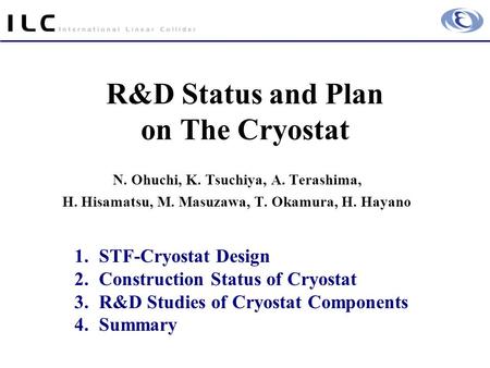 R&D Status and Plan on The Cryostat N. Ohuchi, K. Tsuchiya, A. Terashima, H. Hisamatsu, M. Masuzawa, T. Okamura, H. Hayano 1.STF-Cryostat Design 2.Construction.