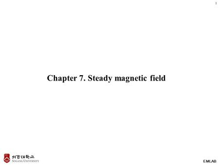 Chapter 7. Steady magnetic field 1 EMLAB. B (Magnetic flux density), H (Magnetic field) Magnetic field is generated by moving charges, i.e. current. If.
