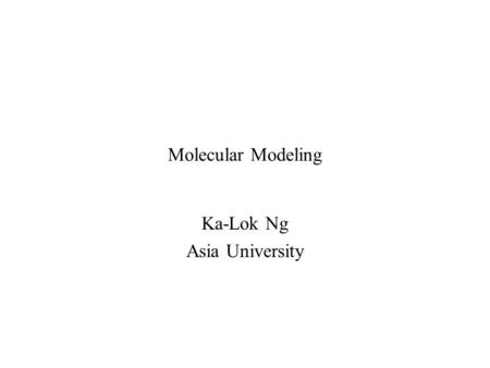 Molecular Modeling Ka-Lok Ng Asia University. Topics to be covered Useful concepts in molecular modelling, useful mathematics Quantum mechanics and chemistry.