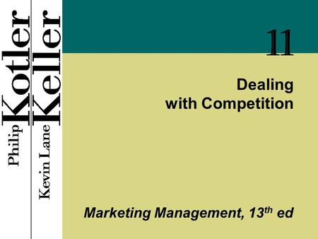 Dealing with Competition Marketing Management, 13 th ed 11.