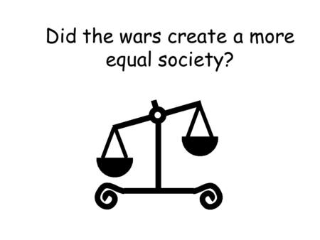 Did the wars create a more equal society?. ‘How can Rationing and Evacuation help to create a more equal society ?’ In pairs consider the following question;