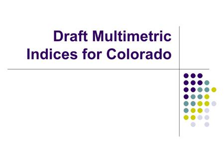 Draft Multimetric Indices for Colorado. Data Preparation Established reference and stressed criteria Identified reference and stressed sites Classified.