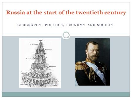 GEOGRAPHY, POLITICS, ECONOMY AND SOCIETY Russia at the start of the twentieth century.