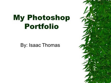 My Photoshop Portfolio By: Isaac Thomas. Goals  To Present 15 to 20 pictures that I have edited in Photoshop.  To use anything I have learned in class.