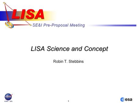 1 LISA Science and Concept Robin T. Stebbins. 2 May 13, 2003 LISA Overview The Laser Interferometer Space Antenna (LISA) is a joint ESA- NASA mission.