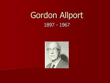 Gordon Allport 1897 - 1967. Gordon Allport - bio Born in Indiana, grew up in Cleveland Born in Indiana, grew up in Cleveland Attended Harvard – majored.