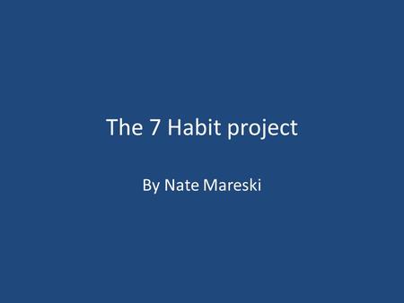 The 7 Habit project By Nate Mareski.