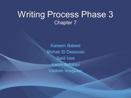 Writing Process Phase 3 Chapter 7 Kareem Babeel Shihab El Dessouki Saïd Isse Karim Sehaqui Vasken Vosguian.