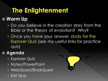  Warm Up › Do you believe in the creation story from the Bible or the theory of evolution? Why? › Once you have your answer, study for the Explorer Quiz.
