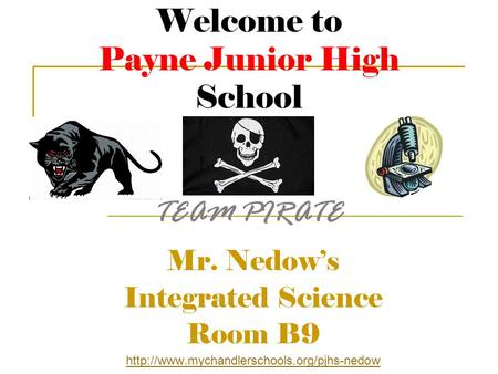 Welcome to Payne Junior High School Mr. Nedow’s Integrated Science Room B9  TEAM PIRATE.