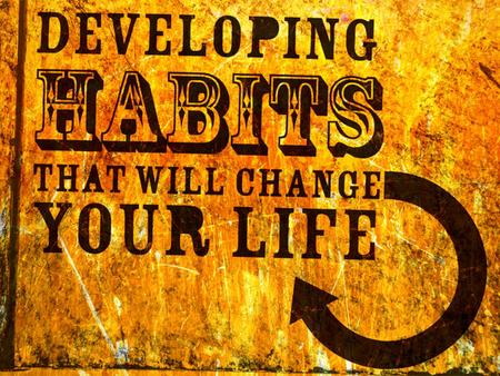 “Habit”- an acquired behavior pattern regularly followed until it has become almost involuntary.