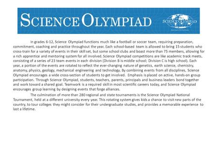 In grades 6-12, Science Olympiad functions much like a football or soccer team, requiring preparation, commitment, coaching and practice throughout the.