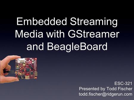 Embedded Streaming Media with GStreamer and BeagleBoard