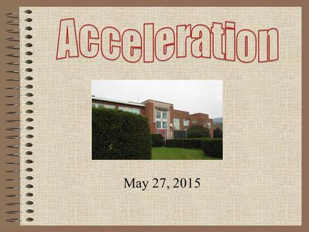 May 27, 2015. What Does it Mean to be Accelerated? Accelerated: To be on an advanced track of coursework by taking courses one year early. –Students in.