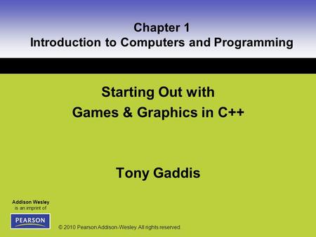 Addison Wesley is an imprint of © 2010 Pearson Addison-Wesley. All rights reserved. Chapter 1 Introduction to Computers and Programming Starting Out with.