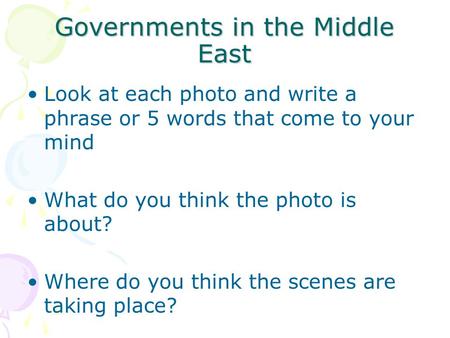 Governments in the Middle East Look at each photo and write a phrase or 5 words that come to your mind What do you think the photo is about? Where do you.