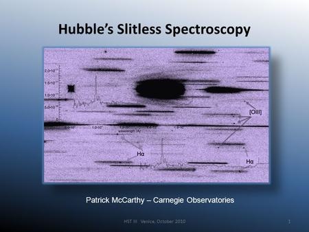 Hubble’s Slitless Spectroscopy Patrick McCarthy – Carnegie Observatories HST III Venice, October 20101.