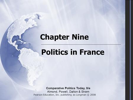 Chapter Nine Politics in France Comparative Politics Today, 9/e Almond, Powell, Dalton & Strøm Pearson Education, Inc. publishing as Longman © 2008.