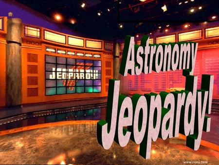ASTRONOMY JEOPARDY 100 200 100 200 300 400 500 300 400 500 100 200 300 400 500 100 200 300 400 500 100 200 300 400 500 Our Solar System Properties.