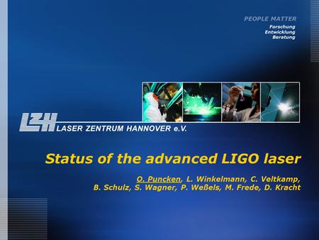 Status of the advanced LIGO laser O. Puncken, L. Winkelmann, C. Veltkamp, B. Schulz, S. Wagner, P. Weßels, M. Frede, D. Kracht.