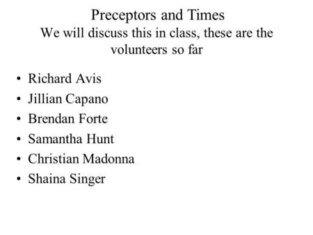 We will discuss this in class, these are the volunteers so far Richard Avis Jillian Capano Brendan Forte Samantha Hunt Christian Madonna Shaina Singer.