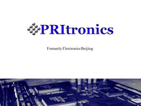 Formerly Flextronics Beijing. About PRItronics Purchased October 15, 2004 from Flextronics. Purchased October 15, 2004 from Flextronics. 2700 m 2 (29,000.