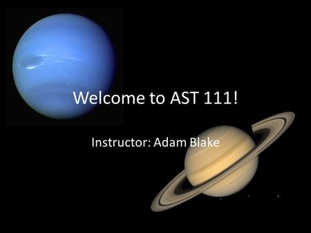 Welcome to AST 111! Instructor: Adam Blake. Planets Earth is a planet in the solar system. The planets in the solar system revolve around the Sun.