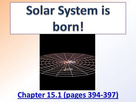 Solar System is born! Chapter 15.1 (pages 394-397)