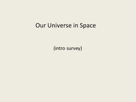 Our Universe in Space (intro survey). Our solar system’s scale Convenient distance unit for the solar system: the AU The astronomical unit (AU) is the.