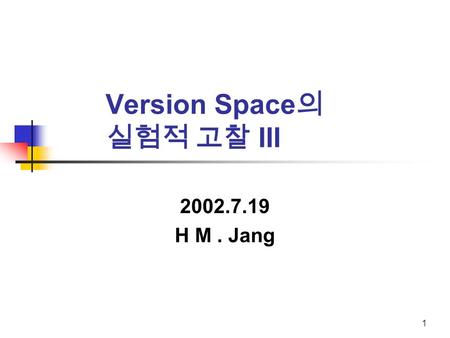 1 Version Space 의 실험적 고찰 III 2002.7.19 H M. Jang.