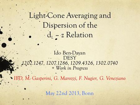 Light-Cone Averaging and Dispersion of the d L – z Relation Ido Ben-Dayan DESY 1202.1247, 1207.1286, 1209.4326, 1302.0740 + Work in Progress IBD, M. Gasperini,