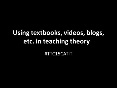 Using textbooks, videos, blogs, etc. in teaching theory #TTC15CATIT.