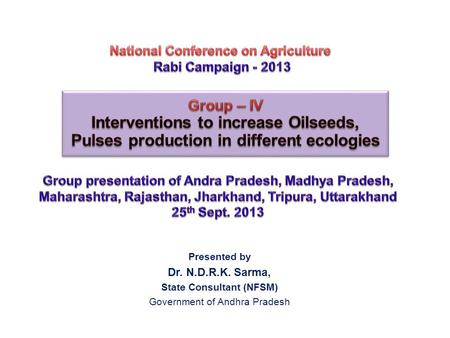Presented by Dr. N.D.R.K. Sarma, State Consultant (NFSM) Government of Andhra Pradesh.