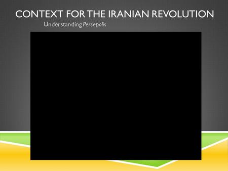 CONTEXT FOR THE IRANIAN REVOLUTION Understanding Persepolis.