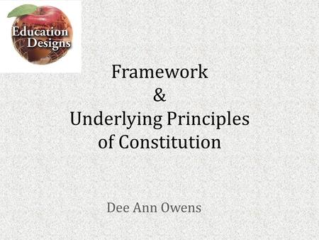 Framework & Underlying Principles of Constitution Dee Ann Owens.