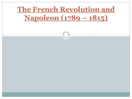 The French Revolution and Napoleon (1789 – 1815)