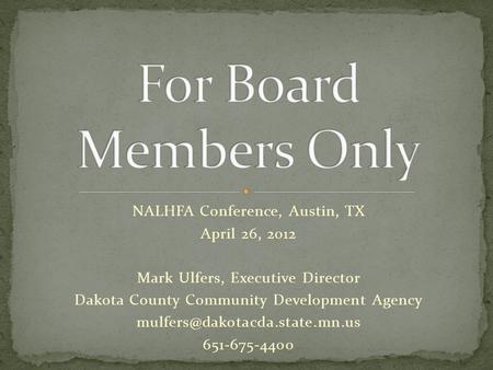 NALHFA Conference, Austin, TX April 26, 2012 Mark Ulfers, Executive Director Dakota County Community Development Agency 651-675-4400.