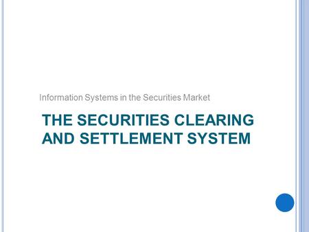THE SECURITIES CLEARING AND SETTLEMENT SYSTEM Information Systems in the Securities Market.