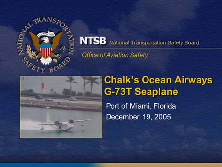 Office of Aviation Safety Chalk’s Ocean Airways G-73T Seaplane Port of Miami, Florida December 19, 2005.