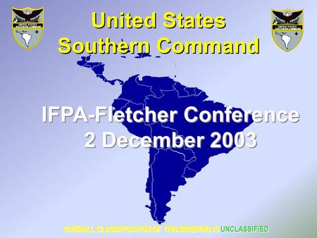 IFPA-Fletcher Conference 2 December 2003 IFPA-Fletcher Conference 2 December 2003 United States Southern Command United States Southern Command OVERALL.