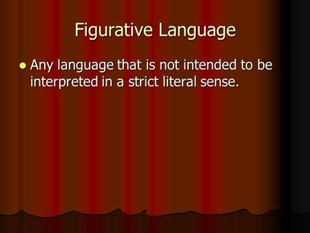 Figurative Language Any language that is not intended to be interpreted in a strict literal sense.