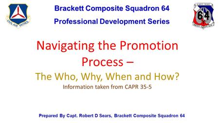 Brackett Composite Squadron 64 Professional Development Series Prepared By Capt. Robert D Sears, Brackett Composite Squadron 64 Navigating the Promotion.