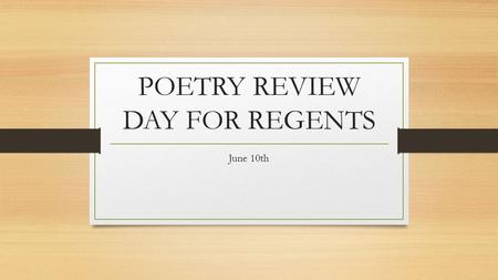 POETRY REVIEW DAY FOR REGENTS June 10th. Work Handed In I will hand back work. Please give me any homework that you have not given me yet.