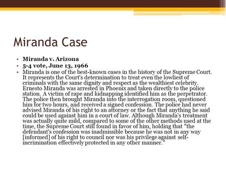 Miranda Case Miranda v. Arizona 5-4 vote, June 13, 1966 Miranda is one of the best-known cases in the history of the Supreme Court. It represents the Court's.